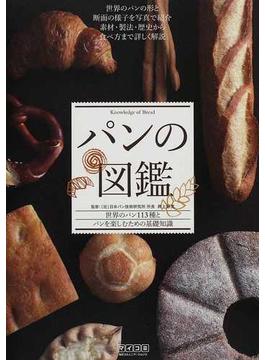 パンの図鑑 世界のパン１１３種とパンを楽しむための基礎知識 世界のパンの形と断面の様子を写真で紹介 素材・製法・歴史から食べ方まで詳しく解説