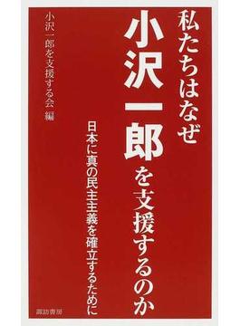 私たちはなぜ小沢一郎を支援するのか 日本に真の民主主義を確立するために 正