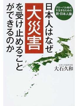 日本人はなぜ大災害を受け止めることができるのか グローバル時代を生きるための新・日本人論