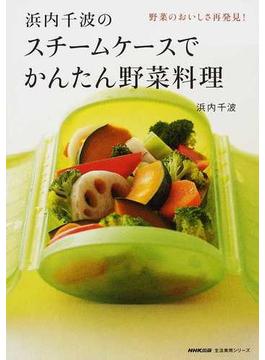 浜内千波のスチームケースでかんたん野菜料理 野菜のおいしさ再発見！