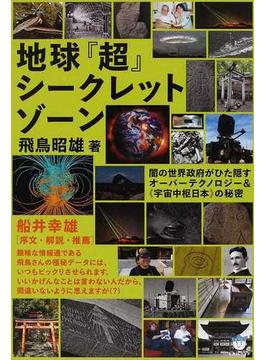 地球『超』シークレットゾーン 闇の世界政府がひた隠すオーバーテクノロジー＆《宇宙中枢日本》の秘密