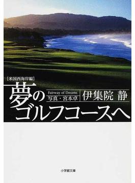 夢のゴルフコースへ 米国西海岸編(小学館文庫)