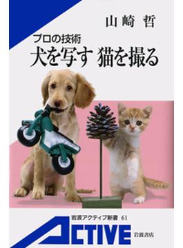 プロの技術　犬を写す　猫を撮る(岩波アクティブ新書)