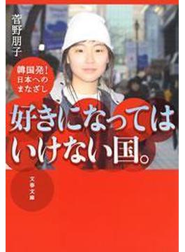 好きになってはいけない国。　韓国発！　日本へのまなざし(文春文庫)