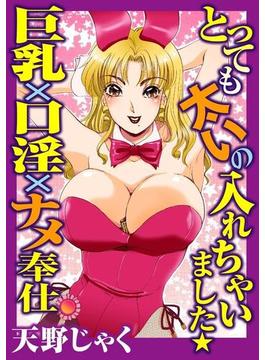 とっても太いの入れちゃいました★巨乳×口淫×ナメ奉仕（３）(メンズ宣言)