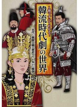 韓流時代劇の世界 １冊ですべてわかる！ 古代〜朝鮮王朝の歴史をていねいに解説