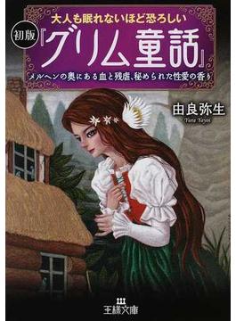 大人も眠れないほど恐ろしい初版『グリム童話』 メルヘンの奥にある血と残虐、秘められた性愛の香り(王様文庫)