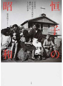恒子の昭和 日本初の女性報道写真家が撮影した人と出来事