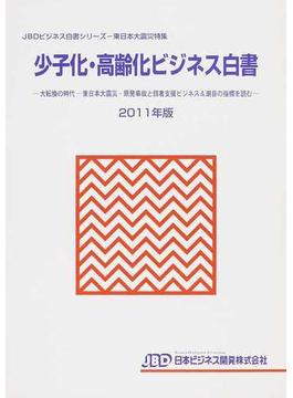 少子化・高齢化ビジネス白書 ２０１１年版 大転換の時代−東日本大震災・原発事故と弱者支援ビジネス＆潮目の指標を読む