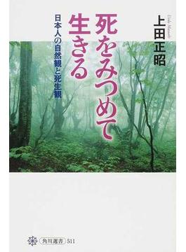 死をみつめて生きる 日本人の自然観と死生観(角川選書)