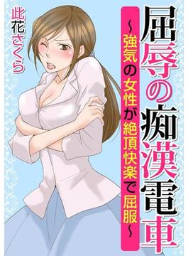 屈辱の痴漢電車～強気の女性が絶頂快楽で屈服～(３Ｅ文庫)