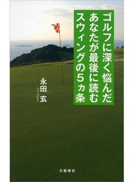 ゴルフに深く悩んだあなたが最後に読むスウィングの５ヵ条(文春e-book)
