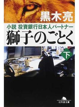 獅子のごとく 小説投資銀行日本人パートナー 下(幻冬舎文庫)