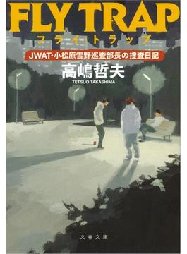 フライ・トラップ　JWAT・小松原雪野巡査部長の捜査日記(文春文庫)