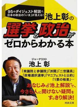 池上彰の選挙と政治がゼロからわかる本 ９５のダイジェスト解説で、日本の政治の「いま」が見える！(河出文庫)