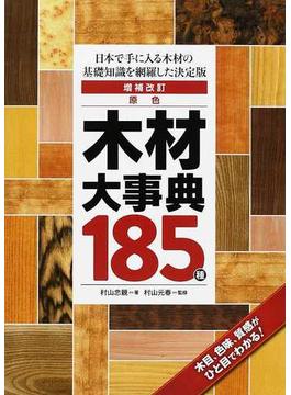 原色木材大事典１８５種 日本で手に入る木材の基礎知識を網羅した決定版 木目、色味、質感がひと目でわかる！ 増補改訂