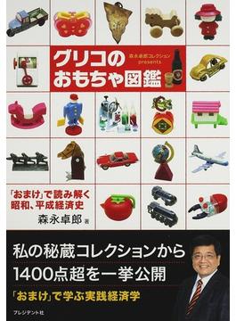 グリコのおもちゃ図鑑 森永卓郎コレクションｐｒｅｓｅｎｔｓ 「おまけ」で読み解く昭和、平成経済史