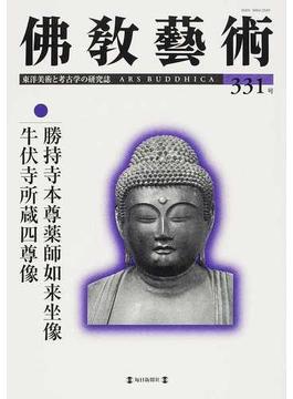 佛教藝術 東洋美術と考古学の研究誌 ３３１号（２０１３年１１月号） 勝持寺本尊薬師如来坐像／牛伏寺所蔵四尊像