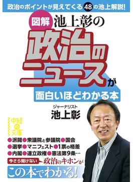 [図解]池上彰の政治のニュースが面白いほどわかる本(中経出版)