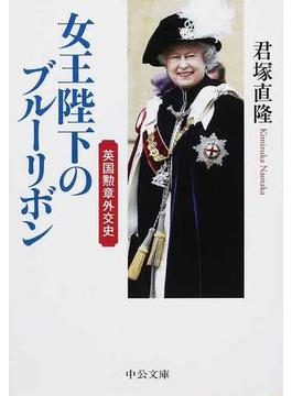 女王陛下のブルーリボン 英国勲章外交史(中公文庫)