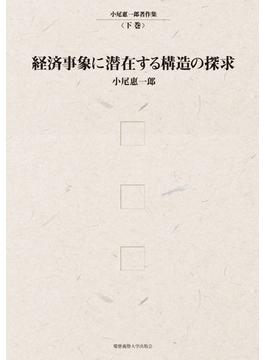小尾惠一郎著作集 下巻 経済事象に潜在する構造の探求