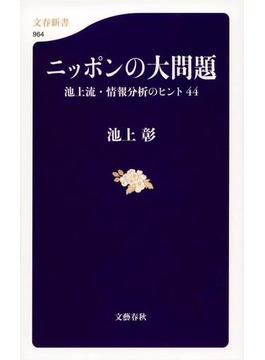 ニッポンの大問題 池上流・情報分析のヒント４４(文春新書)
