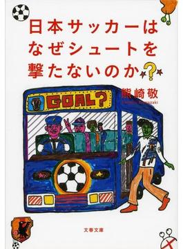 日本サッカーはなぜシュートを撃たないのか？(文春文庫)
