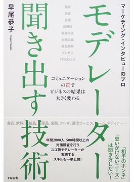 モデレーター聞き出す技術 マーケティング・インタビューのプロ コミュニケーションの質でビジネスの結果は大きく変わる