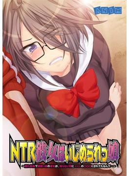 NTR彼女はいじめられっ娘～隠れ巨乳で眼鏡っ娘の彼女が、知らない間に×××の○○○にされてたなんて…～（４）(メガバースト)