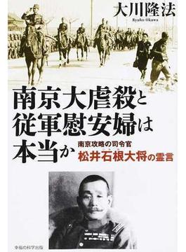 南京大虐殺と従軍慰安婦は本当か 南京攻略の司令官・松井石根大将の霊言