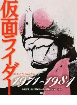 仮面ライダー１９７１〜１９８４ 秘蔵写真と初公開資料で蘇る昭和ライダー１０人