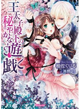 王太子殿下の秘やかな遊戯(ヴァニラ文庫)