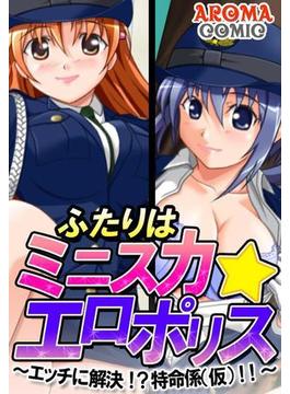 ふたりはミニスカ☆エロポリス ～エッチに解決！？特命係（仮）！！～（３）(アロマコミック)