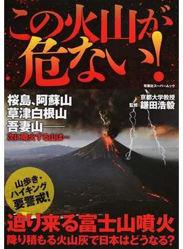 この火山が危ない！ 降り積もる火山灰で日本はどうなる？(双葉社スーパームック)
