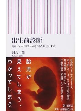 出生前診断 出産ジャーナリストが見つめた現状と未来(朝日新書)