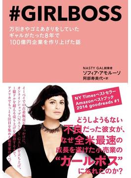 ＃ＧＩＲＬＢＯＳＳ（ガールボス）　万引きやゴミあさりをしていたギャルがたった８年で１００億円企業を作り上げた話