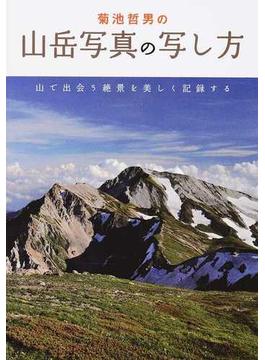 菊池哲男の山岳写真の写し方 山で出会う絶景を美しく記録する