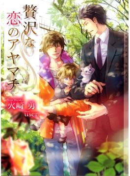 贅沢な恋のアヤマチ【イラストあり】(ショコラ文庫)