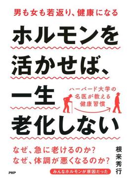 男も女も若返り、健康になる ホルモンを活かせば、一生老化しない
