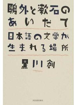 鷗外と漱石のあいだで 日本語の文学が生まれる場所