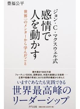 ジョン・Ｃ・マクスウェル式感情で人を動かす 世界一のメンターから学んだこと
