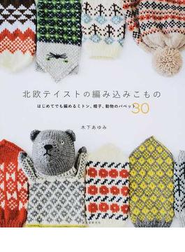 北欧テイストの編み込みこもの はじめてでも編めるミトン、帽子、動物のパペット３０