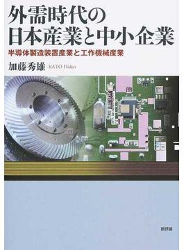 外需時代の日本産業と中小企業 半導体製造装置産業と工作機械産業