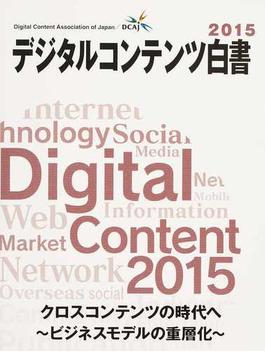 デジタルコンテンツ白書 ２０１５ クロスコンテンツの時代へ〜ビジネスモデルの重層化〜