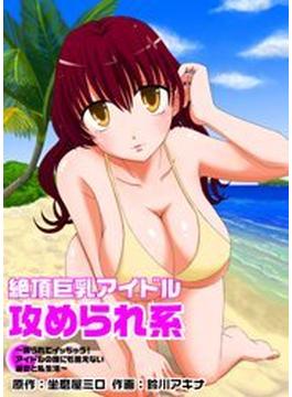 【1-5セット】絶頂巨乳アイドル攻められ系　～嬲られてイッちゃう！ アイドルの誰にも言えない過去と私生活～