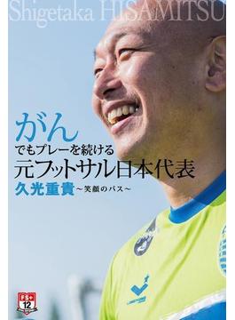 がんでもプレーを続ける元フットサル日本代表 久光重貴 ～笑顔のパス～