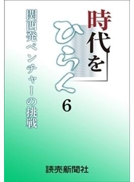 時代をひらく　６　関西発ベンチャーの挑戦(読売ebooks)