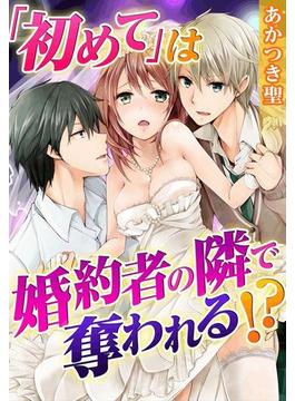 「初めて」は婚約者の隣で奪われる！？（１）(TLスクリーモ)