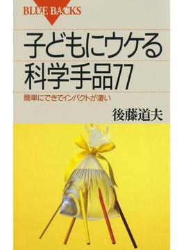 子どもにウケる科学手品77 : 簡単にできてインパクトが凄い(講談社ブルーバックス)