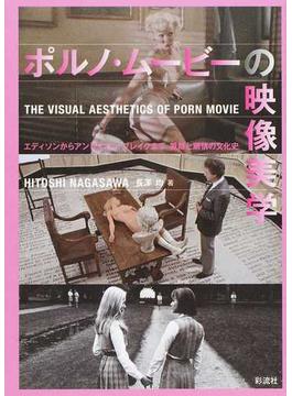ポルノ・ムービーの映像美学 エディソンからアンドリュー・ブレイクまで 視線と扇情の文化史